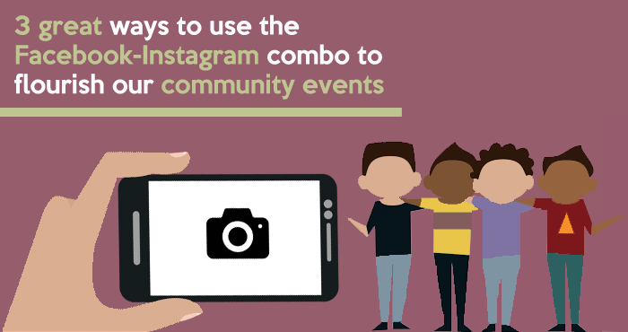 Use Instagram and Facebook to better promote our community events