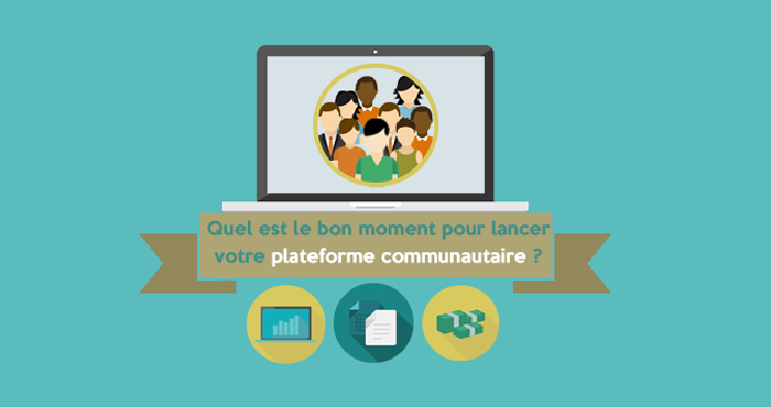 Quel est le bon moment pour lancer votre plateforme communautaire?